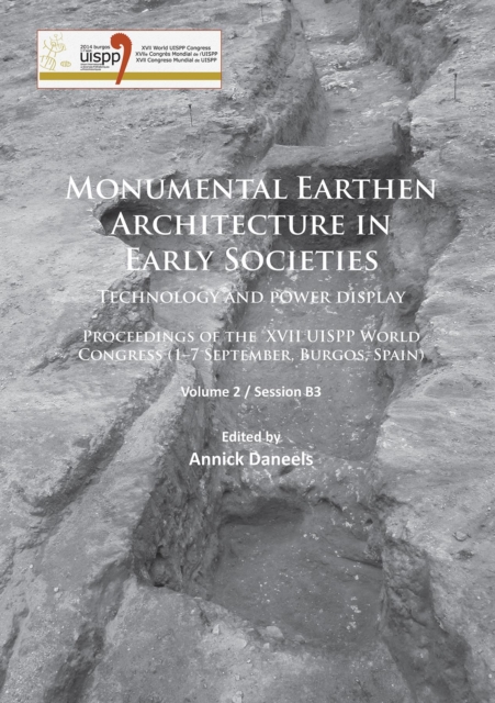 Monumental Earthen Architecture in Early Societies: Technology and power display : Proceedings of the XVII UISPP World Congress (1-7 September, Burgos, Spain): Volume 2 / Session B3, Paperback / softback Book