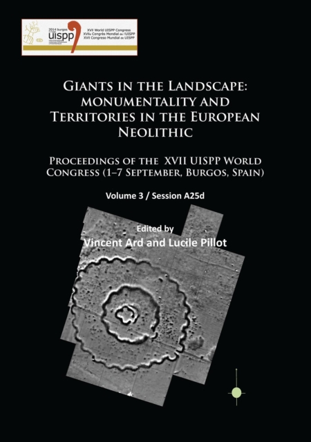 Giants in the Landscape: Monumentality and Territories in the European Neolithic : Proceedings of the XVII UISPP World Congress (1-7 September, Burgos, Spain): Volume 3 / Session A25d, Paperback / softback Book