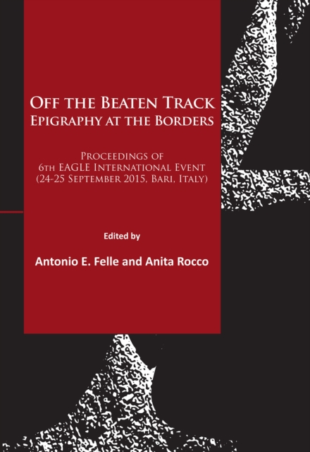 Off the Beaten Track. Epigraphy at the Borders : Proceedings of 6th EAGLE International Event (24-25 September 2015, Bari, Italy), Paperback / softback Book