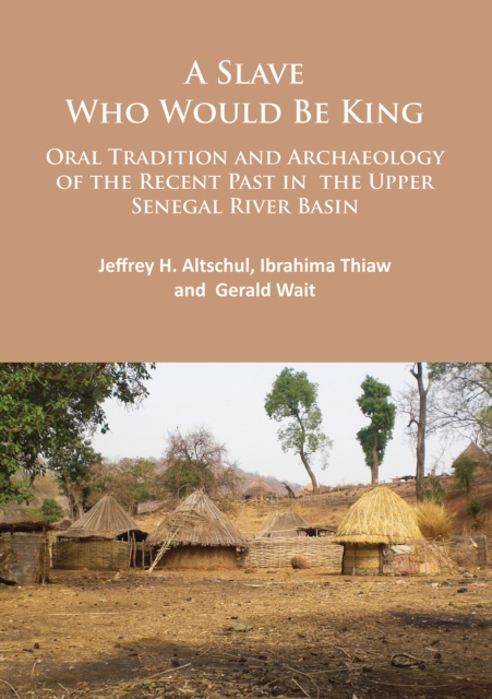 A Slave Who Would Be King: Oral Tradition and Archaeology of the Recent Past in the Upper Senegal River Basin, PDF eBook