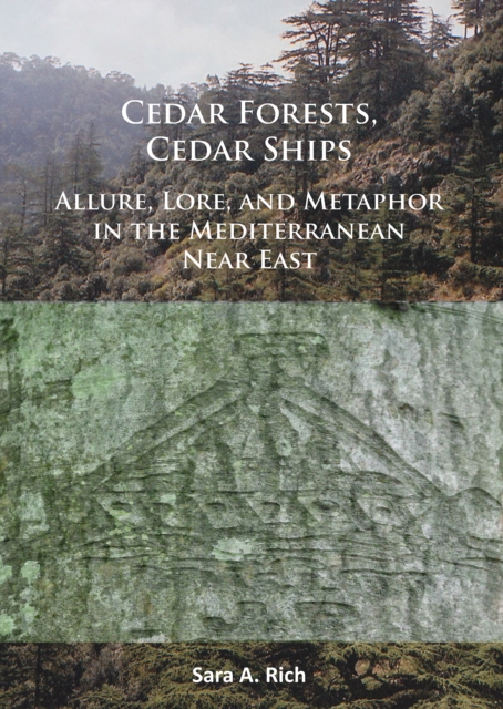 Cedar Forests, Cedar Ships : Allure, Lore, and Metaphor in the Mediterranean Near East, Paperback / softback Book