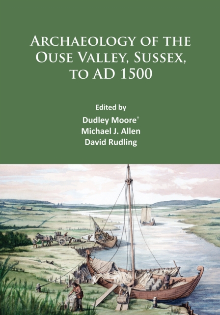 Archaeology of the Ouse Valley, Sussex, to AD 1500, Paperback / softback Book