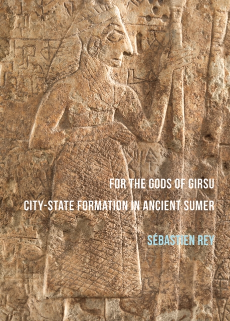 For the Gods of Girsu: City-State Formation in Ancient Sumer, Paperback / softback Book