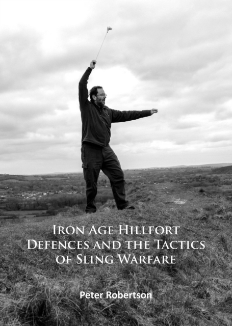Iron Age Hillfort Defences and the Tactics of Sling Warfare, Paperback / softback Book