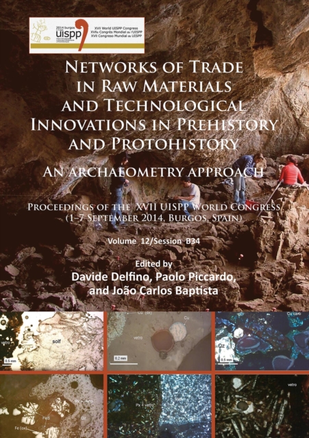Networks of trade in raw materials and technological innovations in Prehistory and Protohistory: an archaeometry approach : Proceedings of the XVII UISPP World Congress (1–7 September 2014, Burgos, Sp, Paperback / softback Book