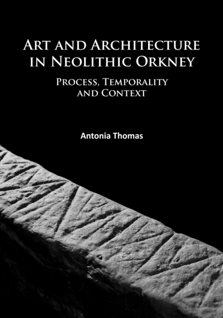 Art and Architecture in Neolithic Orkney : Process, Temporality and Context, PDF eBook