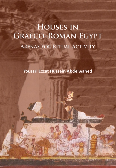 Houses in Graeco-Roman Egypt : Arenas for Ritual Activity, Paperback / softback Book
