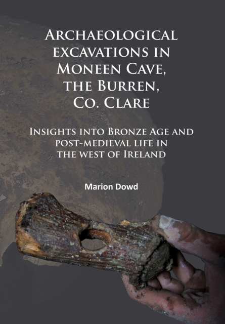 Archaeological excavations in Moneen Cave, the Burren, Co. Clare : Insights into Bronze Age and post-medieval life in the west of Ireland, Paperback / softback Book