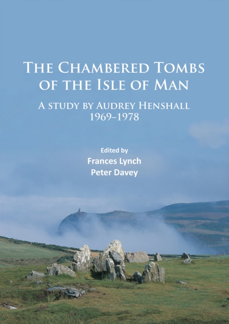 The Chambered Tombs of the Isle of Man : A study by Audrey Henshall 1971-1978, PDF eBook