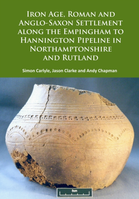 Iron Age, Roman and Anglo-Saxon Settlement along the Empingham to Hannington Pipeline in Northamptonshire and Rutland, Paperback / softback Book