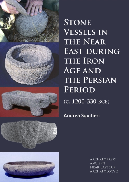 Stone Vessels in the Near East during the Iron Age and the Persian Period : (c. 1200-330 BCE), Paperback / softback Book