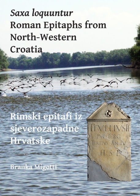 Saxa loquuntur: Roman Epitaphs from North-Western Croatia : Rimski epitafi iz sjeverozapadne Hrvatske, Paperback / softback Book