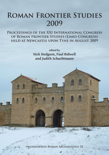 Roman Frontier Studies 2009 : Proceedings of the XXI International Congress of Roman Frontier Studies (Limes Congress) held at Newcastle upon Tyne in August 2009, Paperback / softback Book