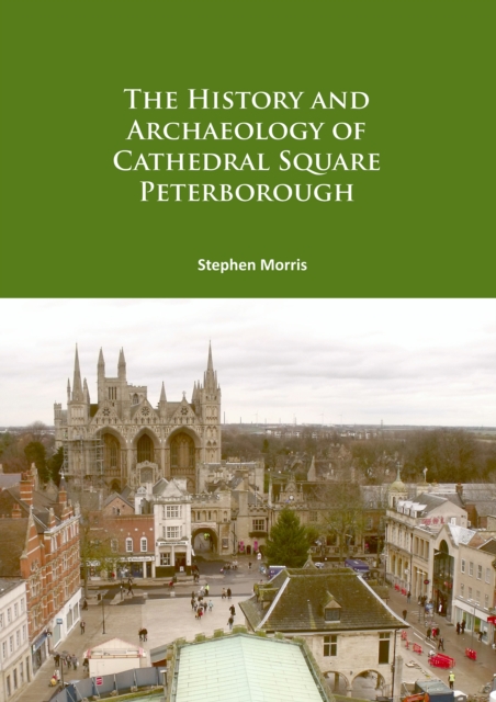 The History and Archaeology of Cathedral Square Peterborough, PDF eBook