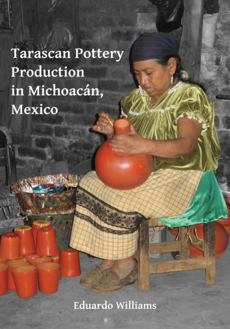 Tarascan Pottery Production in Michoacan, Mexico : An Ethnoarchaeological Perspective, Paperback / softback Book