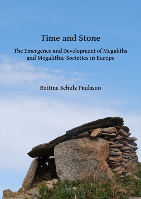 Time and Stone: The Emergence and Development of Megaliths and Megalithic Societies in Europe, PDF eBook