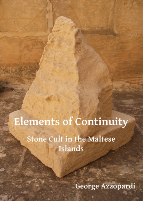 Elements of Continuity : Stone Cult in the Maltese Islands, PDF eBook