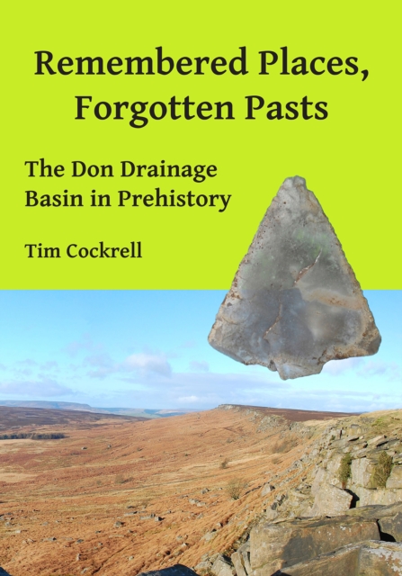 Remembered Places, Forgotten Pasts : The Don Drainage Basin in Prehistory, PDF eBook