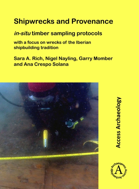 Shipwrecks and Provenance: in-situ timber sampling protocols with a focus on wrecks of the Iberian shipbuilding tradition, Paperback / softback Book