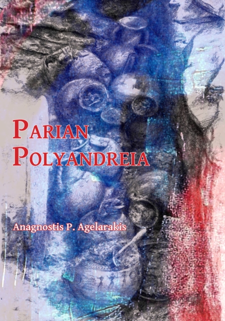 Parian Polyandreia : The Late Geometric Funerary Legacy of Cremated Soldiers' Bones on Socio-Political Affairs and Military Organizational Preparedness in Ancient Greece, Paperback / softback Book