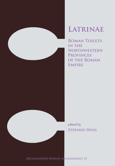Latrinae: Roman Toilets in the Northwestern Provinces of the Roman Empire, PDF eBook