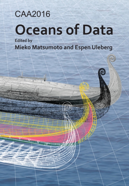 CAA2016: Oceans of Data : Proceedings of the 44th Conference on Computer Applications and Quantitative Methods in Archaeology, Paperback / softback Book