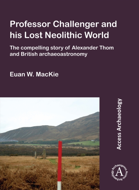 Professor Challenger and his Lost Neolithic World: The Compelling Story of Alexander Thom and British Archaeoastronomy, Paperback / softback Book