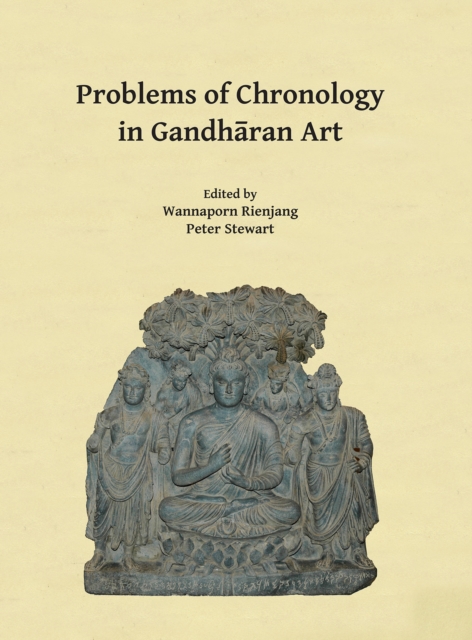 Problems of Chronology in Gandharan Art : Proceedings of the First International Workshop of the Gandhara Connections Project, University of Oxford, 23rd-24th March, 2017, Paperback / softback Book