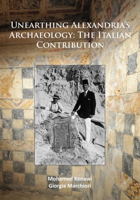 Unearthing Alexandria's Archaeology: The Italian Contribution, PDF eBook