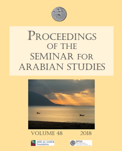 Proceedings of the Seminar for Arabian Studies Volume 48 2018 : Papers from the fifty-first meeting of the Seminar for Arabian Studies held at the British Museum, London, 4th to 6th August 2017, Paperback / softback Book