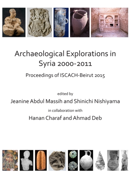 Archaeological Explorations in Syria 2000-2011 : Proceedings of ISCACH-Beirut 2015, Paperback / softback Book