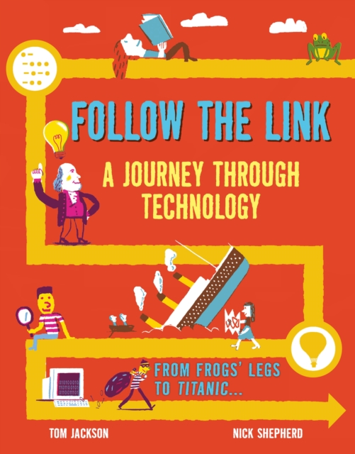 Follow the Link: A Journey Through Technology : From Frogs' Legs to the Titanic, Hardback Book