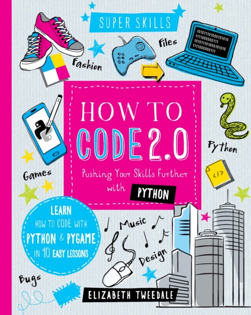 How to Code 2.0: Pushing your skills further with Python : Learn how to code with Python and Pygame in 10 Easy Lessons, Hardback Book
