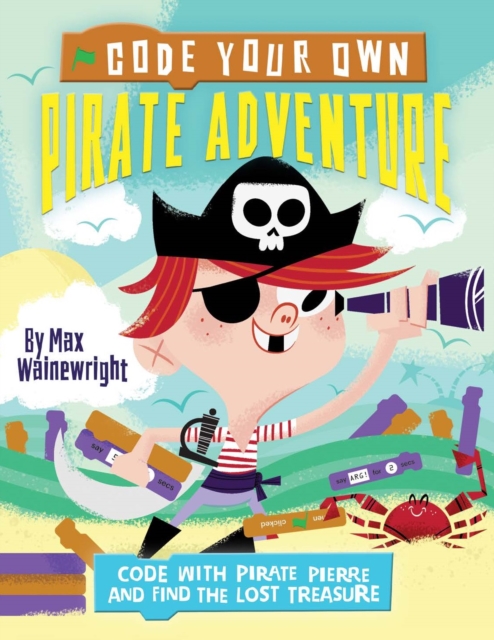 Code Your Own Pirate Adventure : Code With Pirate Pierre and Find the Lost Treasure, Paperback / softback Book
