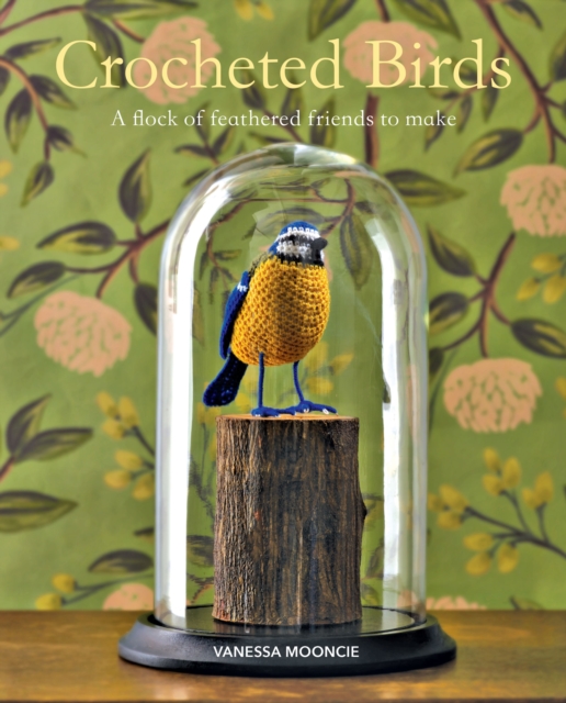 Crocheted Birds : A Flock of Feathered Friends to Make, Paperback / softback Book