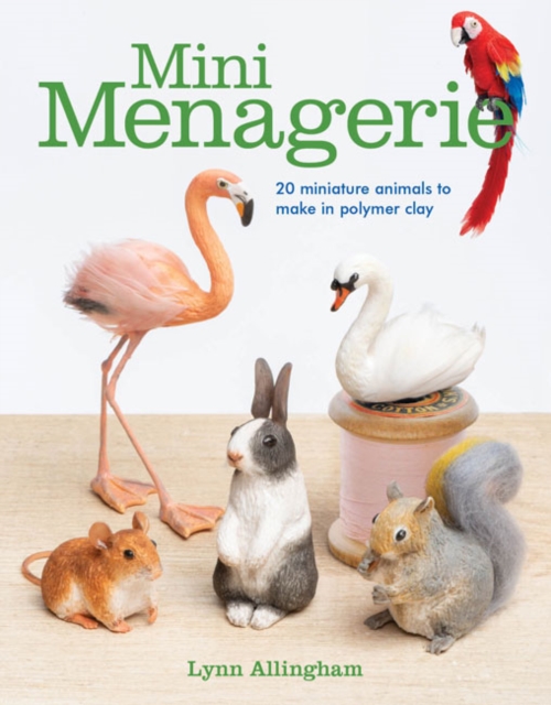 Mini Menagerie: 20 Miniature Animals to Make in Polymer Clay, Paperback / softback Book
