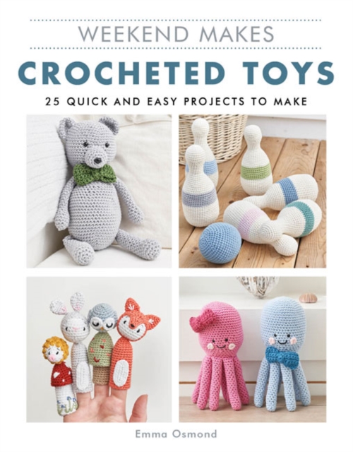 Weekend Makes: Crocheted Toys : 25 Quick and Easy Projects to Make, Paperback / softback Book