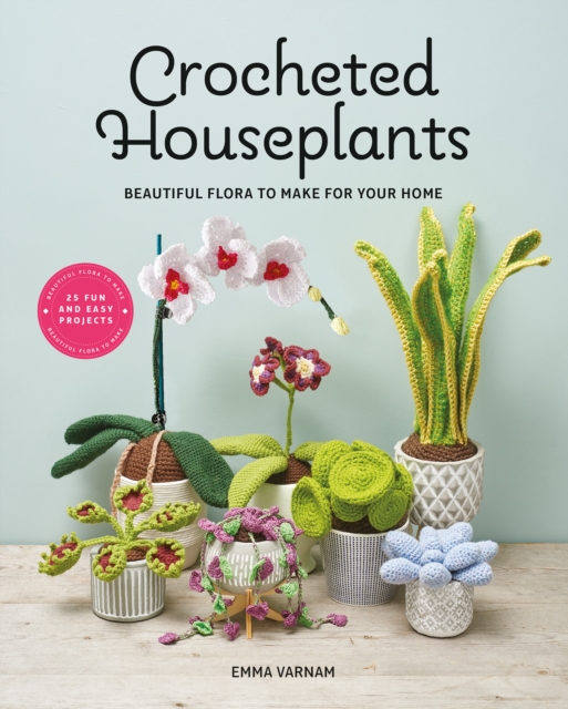 Crocheted Houseplants : Beautiful Flora to Make for Your Home, Paperback / softback Book