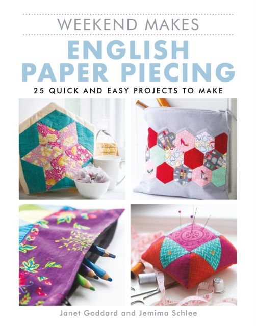 Weekend Makes: English Paper Piecing : 25 Quick and Easy Projects to Make, Paperback / softback Book