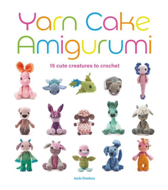 Yarn Cake Amigurumi : 15 Cute Creatures to Crochet, Paperback / softback Book