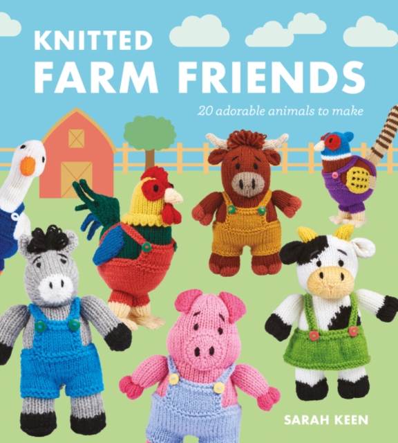 Knitted Farm Friends : 20 Adorable Animals to Make, Paperback / softback Book