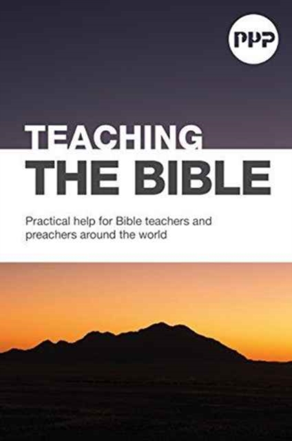 PPP: Teaching the Bible : Practical help for Bible teachers and preachers around the world, Paperback / softback Book