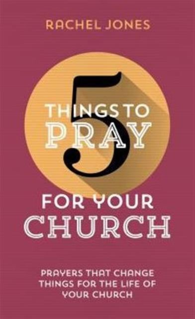 5 Things to Pray for Your Church : Prayers that change things for the life of your church, Paperback / softback Book