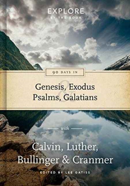 90 Days in Genesis, Exodus, Psalms & Galatians : Explore by the Book with Calvin, Luther, Bullinger & Cranmer, Hardback Book