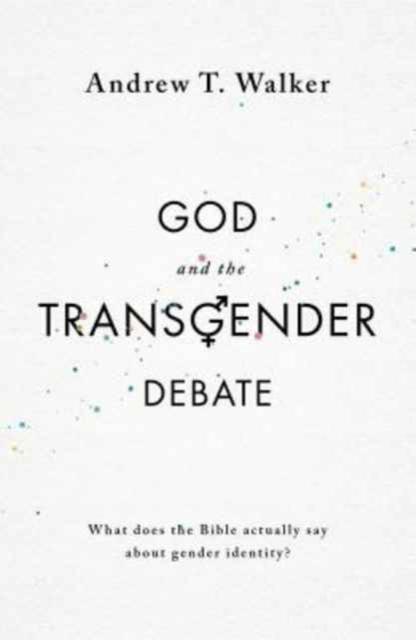 God and the Transgender Debate : What does the Bible actually say about gender identity?, Paperback / softback Book