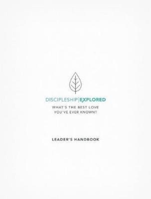 Discipleship Explored Leader's Handbook : What's the best love you've ever known?, Paperback / softback Book