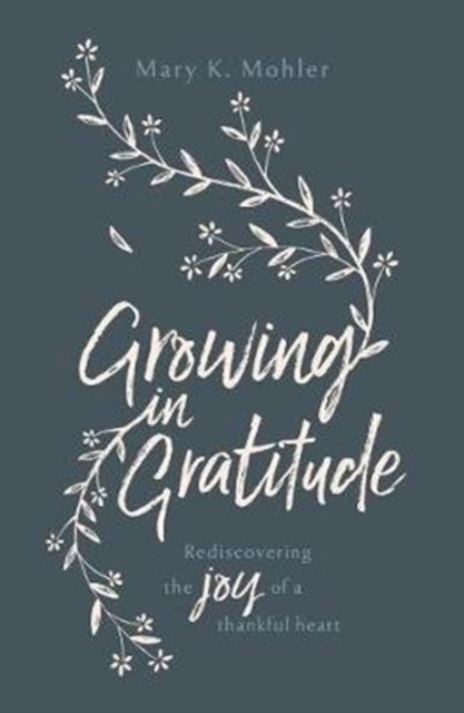Growing in Gratitude : Rediscovering the Joy of a Thankful Heart, Paperback / softback Book