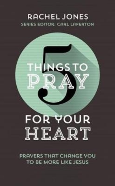 5 Things to Pray for Your Heart : Prayers That Change You to Be More Like Jesus, Paperback / softback Book