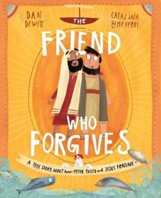 The Friend Who Forgives Storybook : A true story about how Peter failed and Jesus forgave, Hardback Book