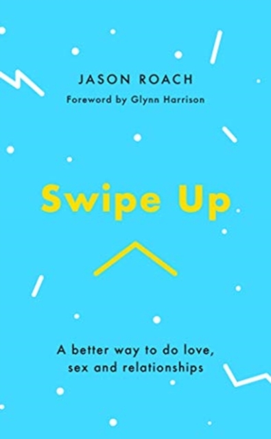 Swipe Up : A better way to do love, sex and relationships, Paperback / softback Book